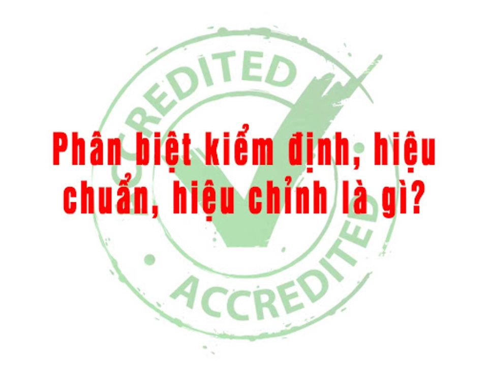 Tìm hiểu về kiểm định, phân biệt giữa kiểm định với hiệu chỉnh và hiệu chuẩn 2 Tìm hiểu về kiểm định, phân biệt giữa kiểm định với hiệu chỉnh và hiệu chuẩn