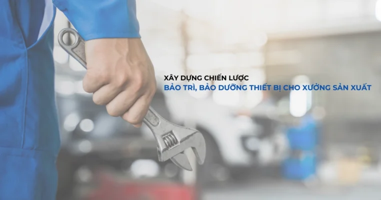 Xây dựng chiến lược bảo trì, bảo dưỡng thiết bị cho xưởng sản xuất